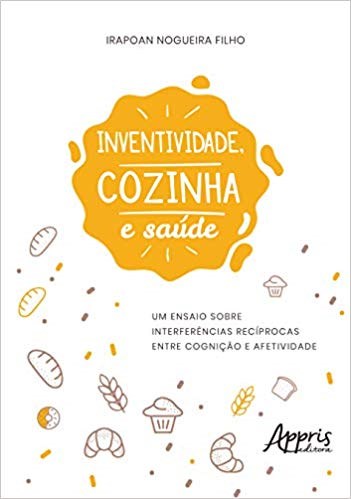 Livro Inventividade, Cozinha e Saude: Um Ensaio sobre Interferencias Reciprocas E - Nogueira Filho