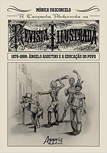 Livro Campanha Abolicionista Na Revista Illustrada (1876-1888), a - Angelo Agosti - Vasconcelo
