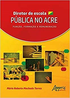 Livro Diretor de Escola Publica No Acre: Funcao, Formacao e Remuneracao - Torres