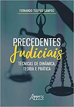 Livro Precedentes Judiciais: Técnicas de Dinâmica, Teoria e Prática - Campos - Appris