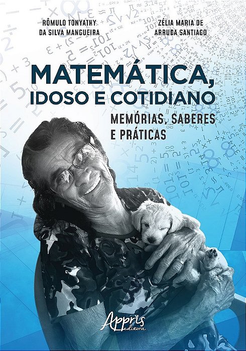 Livro Matematica, Idoso e Cotidiano: Memorias, Saberes e Praticas - Santiago/mangueira