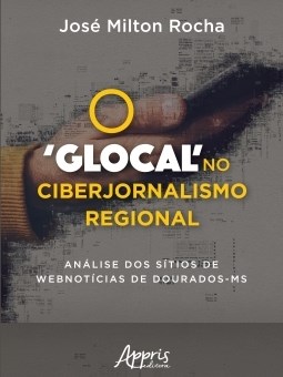 Livro Glocal No Ciberjornalismo Regional, o - Analise dos Sitios de Webnoticias D - Rocha