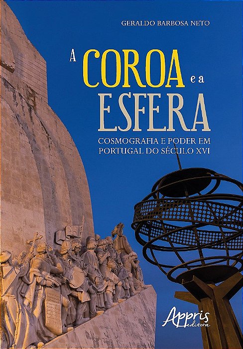 Livro Coroa e a Esfera, a - Cosmografia e Poder em Portugal do Seculo Xvi - Barbosa Neto