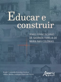 Livro Educar e Construir: Irmas Franciscanas da Sagrada Familia de Maria Nas Colo - Grybosi/vieira