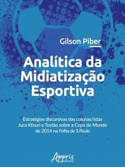 Livro Analitica da Midiatizacao Esportiva: Estrategias Discursivas das Colunas/is - Piber