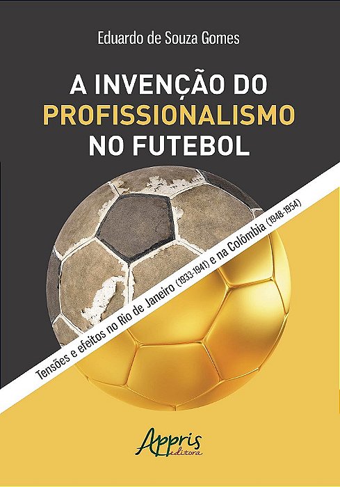 Livro Invencao do Profissionalismo No Futebol, a -tensoes e Efeitos No Rio de Jan - Gomes