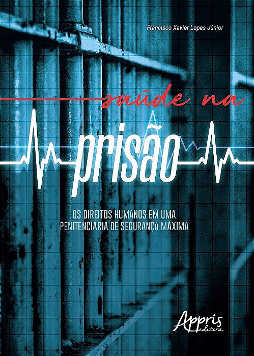 Livro Saude Na Prisao: os Direitos Humanos em Uma Penitenciaria de Seguranca Maxi - Lopes Junior