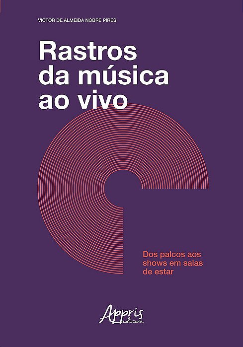 Livro Rastros da Musica ao Vivo - dos Palcos Aos Shows em Salas de Estar - Pires