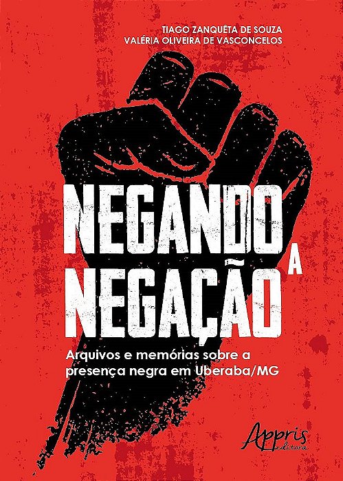 Livro Negando a Negacao: Arquivos e Memorias sobre a Presenca Negra em Uberaba-mg - Souza