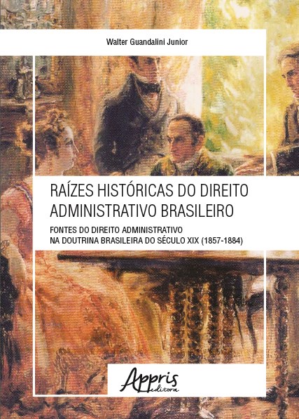 Livro Raizes Historicas do Direito Administrativo Brasileiro: Fontes do Direito A - Guandalini Junior