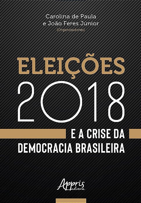 Livro Eleicoes 2018 e a Crise da Democracia Brasileira - Feres Junior/ Paula