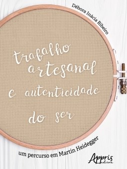 Livro Trabalho Artesanal e Autenticidade do Ser: Um Percurso em Martin Heidegger - Ribeiro