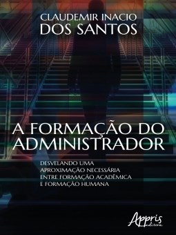 Livro Formacao do Administrador, A: Desvelando Uma Aproximacao Necessaria entre F - Santos