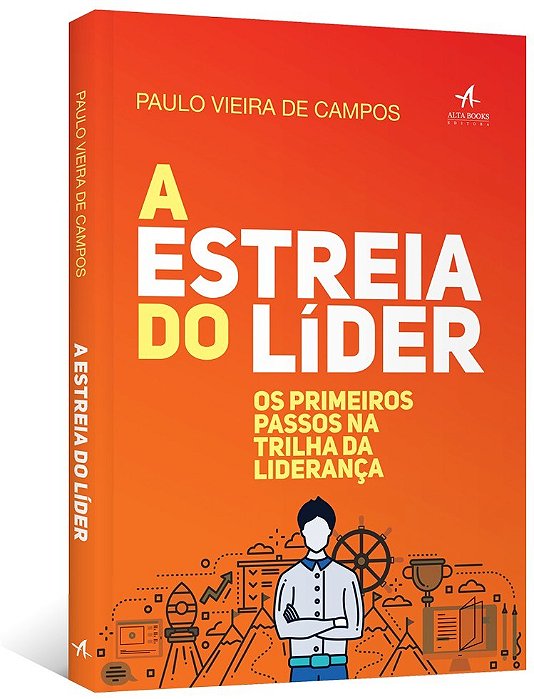 Livro Estréia do Líder, A: os Primeiros Passos Na Trilha da Liderança - Campos - Alta Books