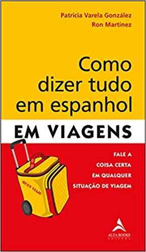Livro Como Dizer Tudo em Espanhol em Viagens: Fale a Coisa Certa em Qualquer Situ - Varela/martinez