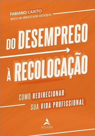 Livro Do Desemprego a Recolocacao: Como Redirecionar Sua Vida Profissional - Caxito