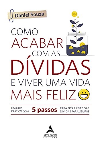 Livro Como Acabar com as Dividas e Viver Uma Vida Mais Feliz: Um Guia Pratico com - Souza