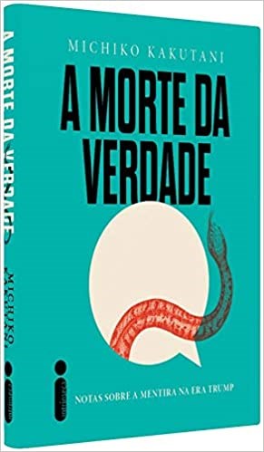 Livro Morte da Verdade, a - Notas sobre a Mentira Na era Trump - Kakutani