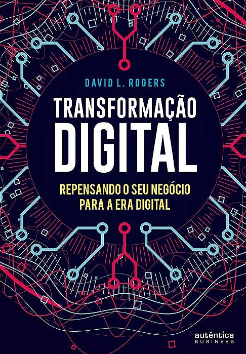 Livro Transformação Digital: Repensando o Seu Negócio para a era Digital - Rogers - Autêntica