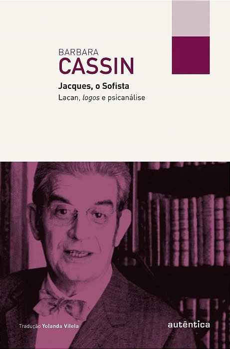 Livro Jacques, o Sofista - Lacan, Logos e Psicanálise - Cassin - Autêntica