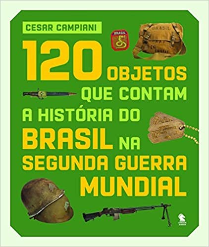 Livro 120 Objetos que Contam a História do Brasil na Segunda Guerra Mundial