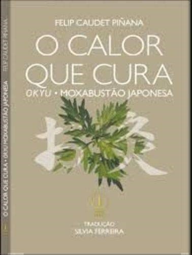 Livro Calor Que Cura, O: Okyu - Moxabustao Japonesa - Pinana