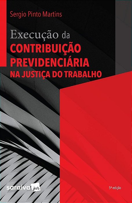 Livro Execução da Contribuição Previdenciária Na Justiça do Trabalho - Martins - Saraiva