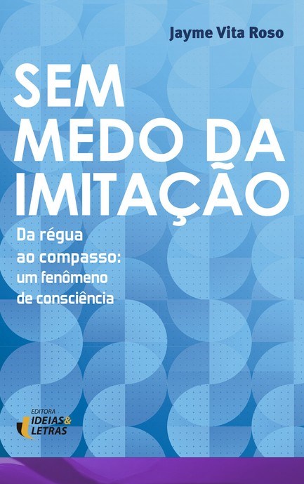 Livro Sem Medo da Imitacao - da Regua ao Compasso: Um Fenomeno de Consiencia - Roso