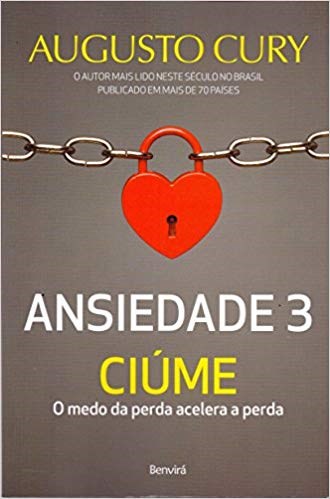 Livro Ansiedade 3 Ciúme:  O Medo da Perda Acelera a Perda Cury