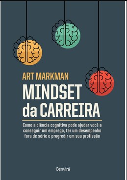 Livro Mindset da Carreira: Como a Ciência Cognitiva Pode Ajudar Você a Conseguir: Markman