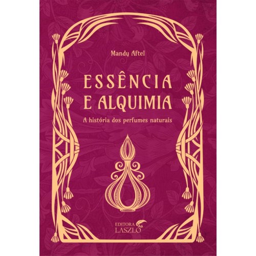 Livro Essência e Alquimia: a História dos Perfumes Naturais  Aftel