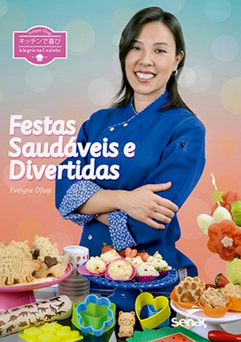 Livro Alegria na Cozinha: Festas Saudáveis e Divertidas: Ofugi