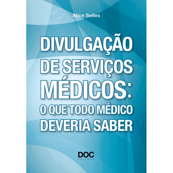 Livro Divulgacao de Servicos Medicos: o Que Todo Medico Deveria Saber - Selles