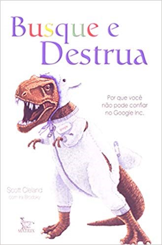 Livro Busque e Destrua - Porque Voce Nao Pode Confiar No Google Inc. - Cleland