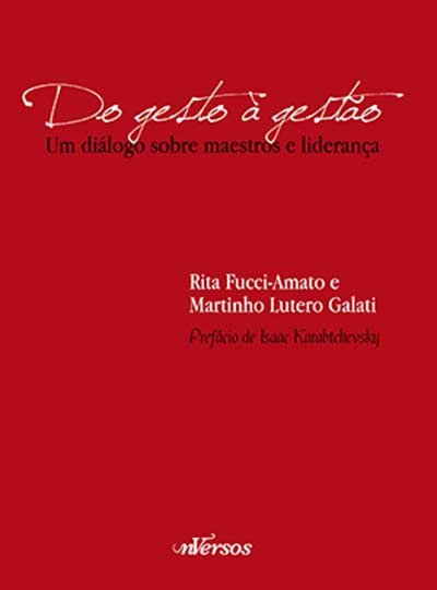 Livro Do Gesto a Gestao - Um Dialogo sobre Maestros e Lideranca - Fucci-amato/galati