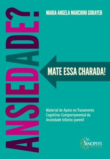 Livro Ansiedade? Mate Essa Charada! - Gorayeb - Sinopsys