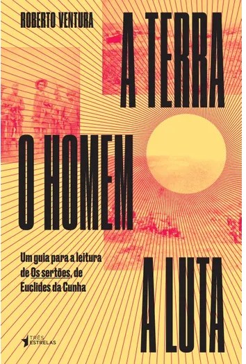 Livro Terra, o Homem, a Luta, a  - Um Guia de Leitura de os Sertoes de Euclides D - Ventura