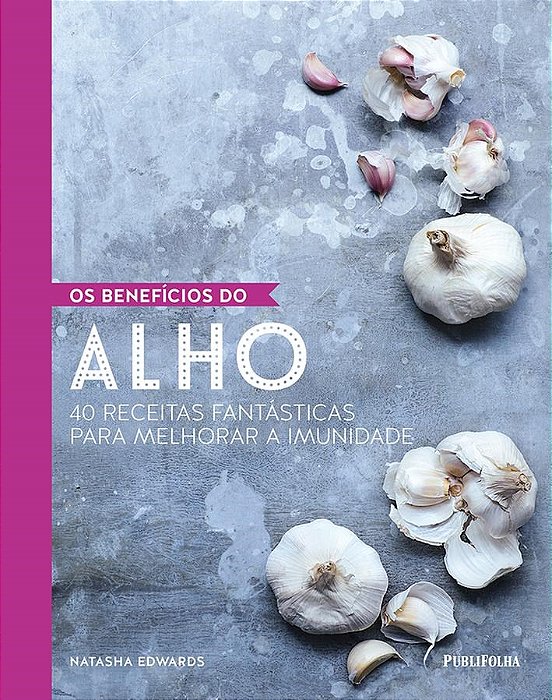 Livro Beneficios do Alho, os - 40 Receitas Fantasticas para Melhorar a Imunidade - Edwards