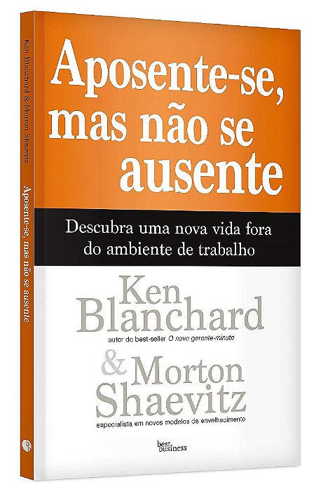 Livro Aposente-se, Mas Nao se Ausente: Descubra Uma Nova Vida Fora do Ambiente de - Blanchard/shaevitz