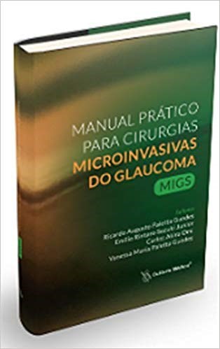 Livro Manual Prático para Microcirurgias Microinvasivas do Glaucoma (migs) - Guedes, Ricardo Augu