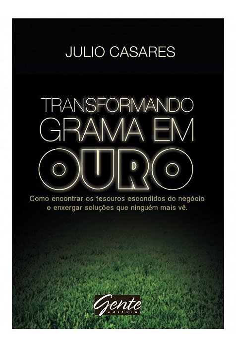 Livro Transformando Grama em Ouro - Como Encontrar os Tesouros Escondidos do Nego - Casares