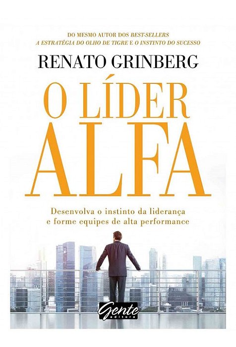 Livro Lider Alfa, o - Desenvolva o Instinto da Lideranca e Forme Equipes de Alta - Grinberg
