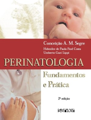 Livro Perinatologia - Fundamentos e Pratica - Segre/costa/lippi