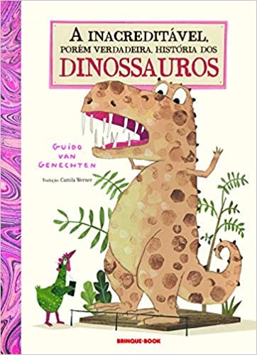 Livro Inacreditável, Porem Verdadeira História dos Dinossauros - Genechten - Brinque Book