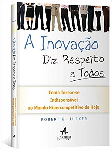 Livro Inovacao Diz Respeito a Todos, a - Como Torna-se Indispensavel do Mundo Hip - Tucker