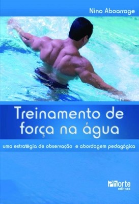 Livro Treinamento de Forca Na Agua - Uma Estrategia de Observacao e Abordagem pe - Aboarrage