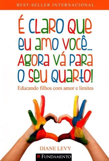 Livro E Claro Que Eu Amo Voce... Agora Va para o Seu Quarto! - Educando Filhos co - Levy