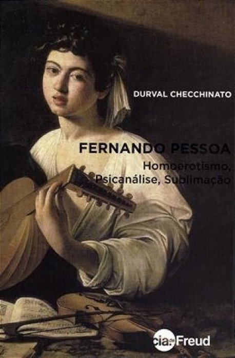 Livro Fernando Pessoa - Homoerotismo, Psicanálise, Sublimação - Checchinato