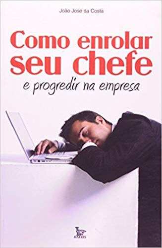 Livro Como Enrolar Seu Chefe e Progredir Na Empresa - Costa