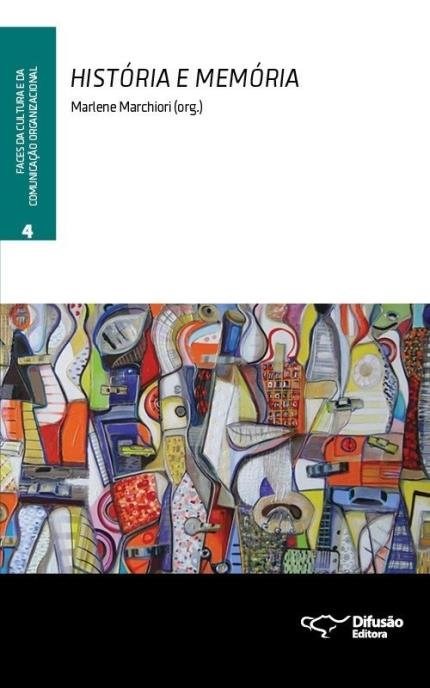 Livro Historia e Memoria - Vol. 4 - Faces da Cultura da Comunicacao Organizaciona - Marchiori (org.)